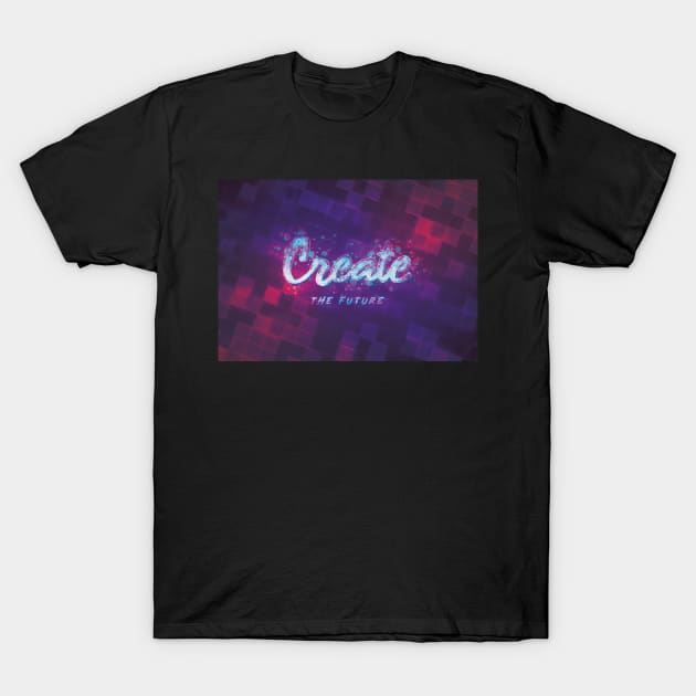 Create the Future T-Shirt by BethsdaleArt